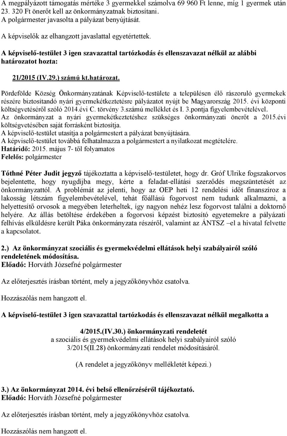 Pördefölde Község Önkormányzatának Képviselő-testülete a településen élő rászoruló gyermekek részére biztosítandó nyári gyermekétkeztetésre pályázatot nyújt be Magyarország 2015.