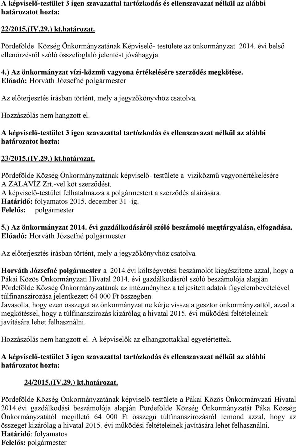 Pördefölde Község Önkormányzatának képviselő- testülete a viziközmű vagyonértékelésére A ZALAVÍZ Zrt.-vel köt szerződést. A képviselő-testület felhatalmazza a polgármestert a szerződés aláírására.