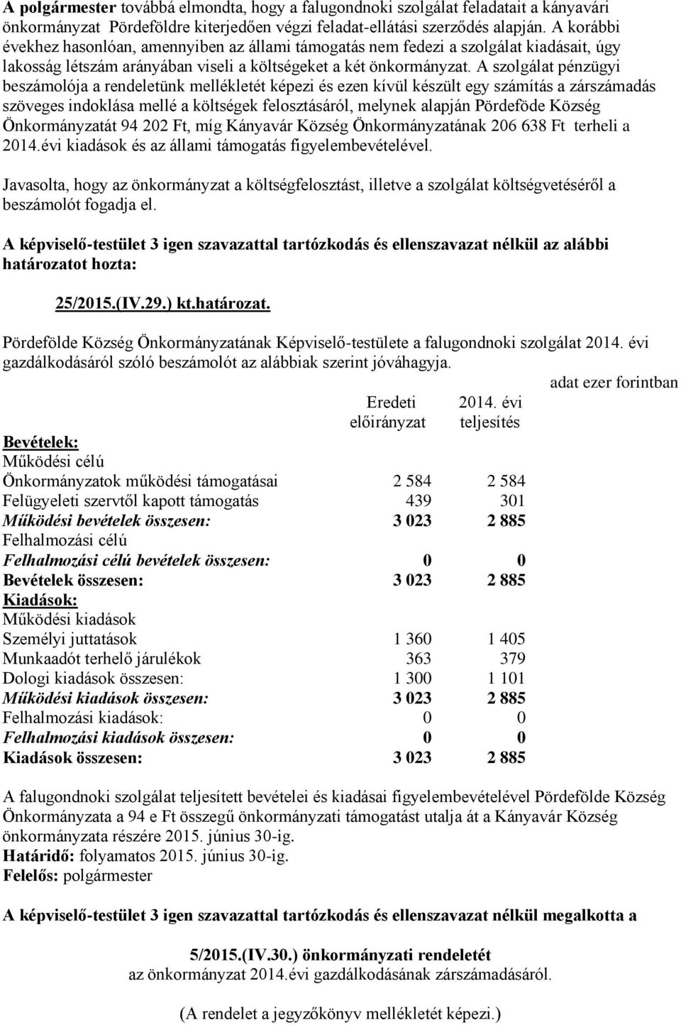 A szolgálat pénzügyi beszámolója a rendeletünk mellékletét képezi és ezen kívül készült egy számítás a zárszámadás szöveges indoklása mellé a költségek felosztásáról, melynek alapján Pördeföde Község