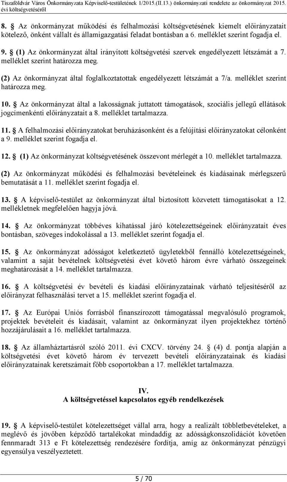 melléklet szerint határozza meg. 10. Az önkormányzat által a lakosságnak juttatott támogatások, szociális jellegű ellátások jogcímenkénti előirányzatait a 8. melléklet tartalmazza. 11.