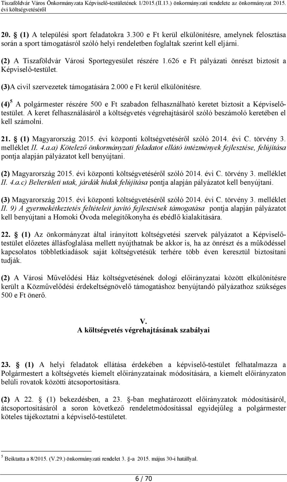 (4) 5 A polgármester részére 500 e Ft szabadon felhasználható keretet biztosít a Képviselőtestület. A keret felhasználásáról a költségvetés végrehajtásáról szóló beszámoló keretében el kell számolni.