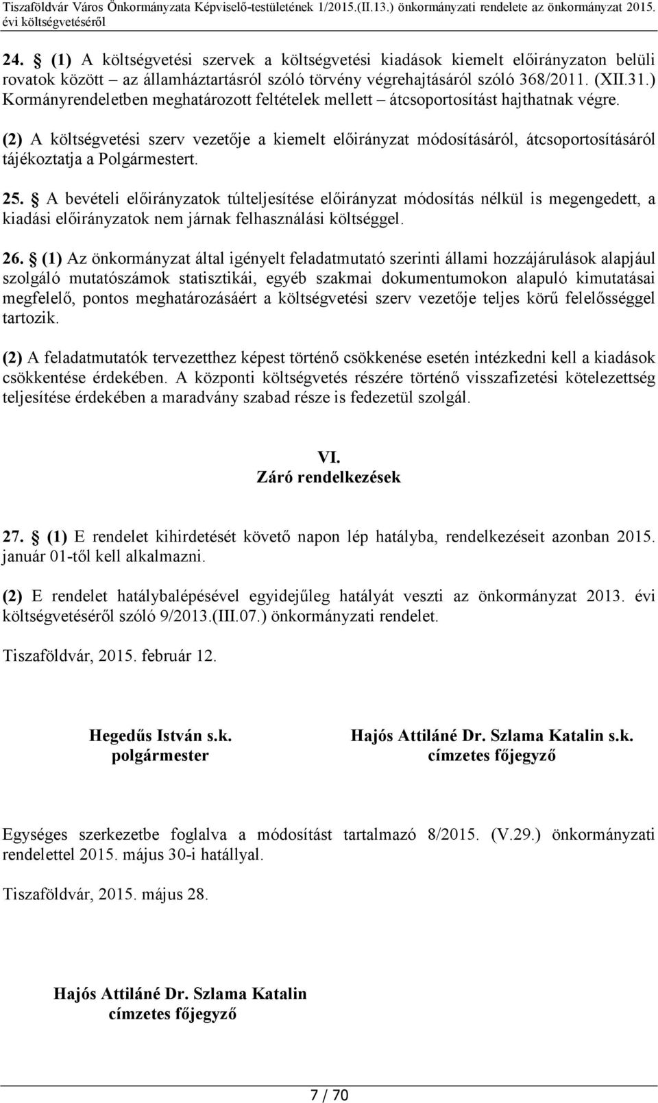 (2) A költségvetési szerv vezetője a kiemelt előirányzat módosításáról, átcsoportosításáról tájékoztatja a Polgármestert. 25.