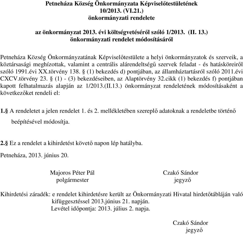 feladat - és hatásköreiről szóló 1991.évi XX.törvény 138. (1) bekezdés d) pontjában, az államháztartásról szóló 2011.évi CXCV.törvény 23. (1) - (3) bekezdéseiben, az Alaptörvény 32.