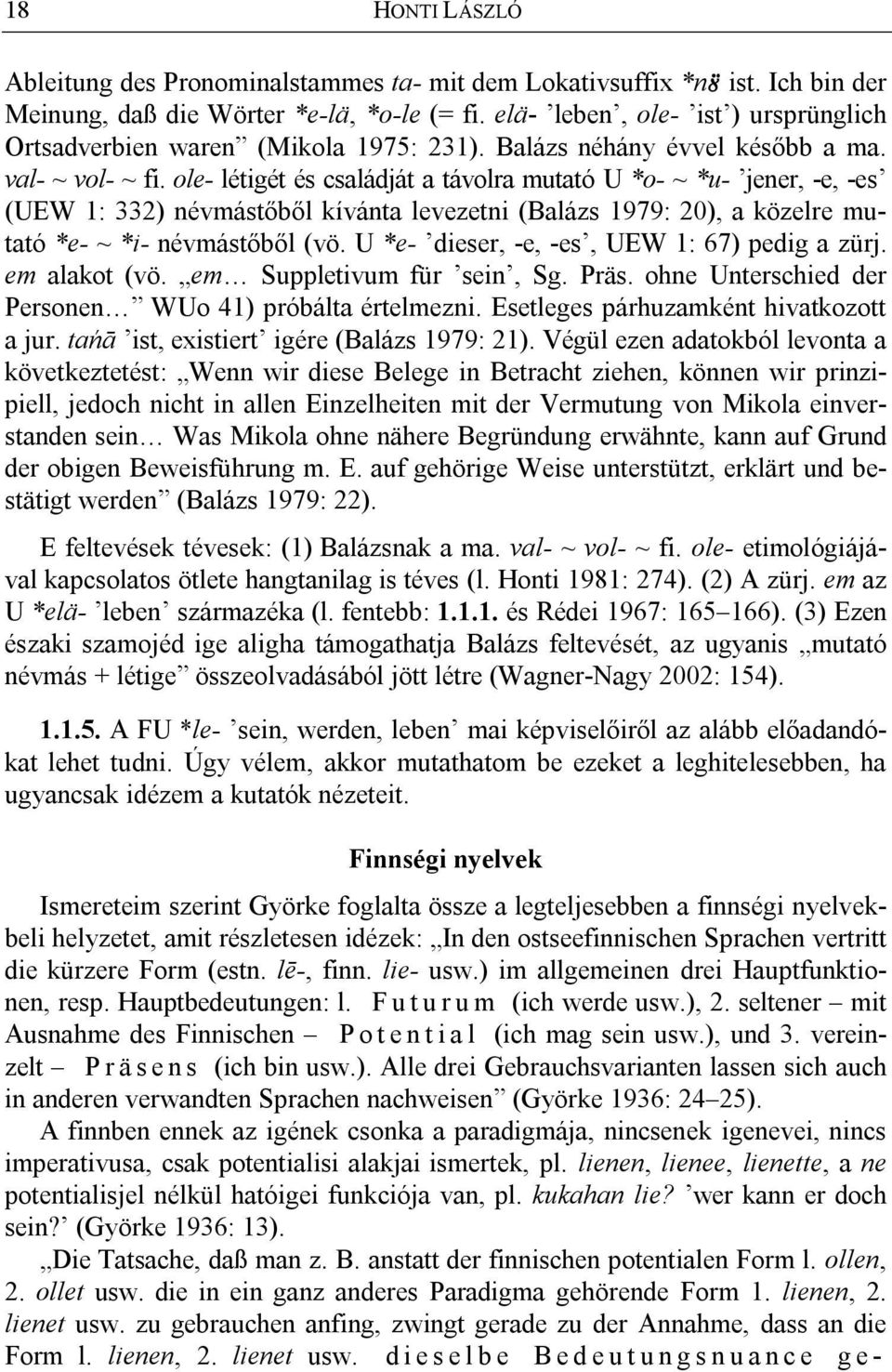 ole- létigét és családját a távolra mutató U *o- ~ *u- jener, -e, -es (UEW 1: 332) névmástőből kívánta levezetni (Balázs 1979: 20), a közelre mutató *e- ~ *i- névmástőből (vö.
