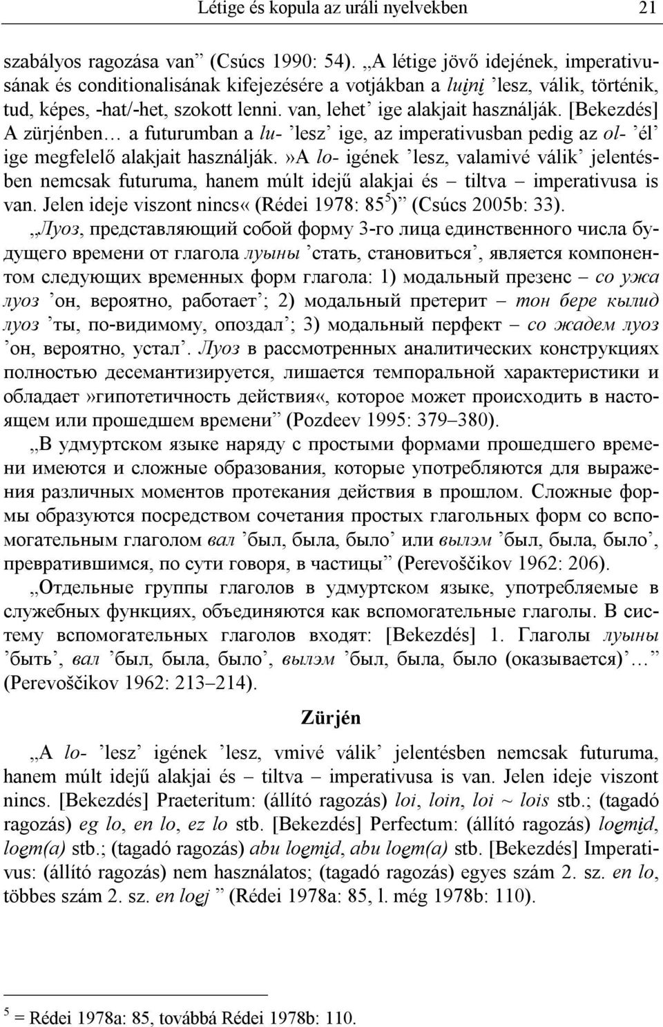 [Bekezdés] A zürjénben a futurumban a lu- lesz ige, az imperativusban pedig az ol- él ige megfelelő alakjait használják.