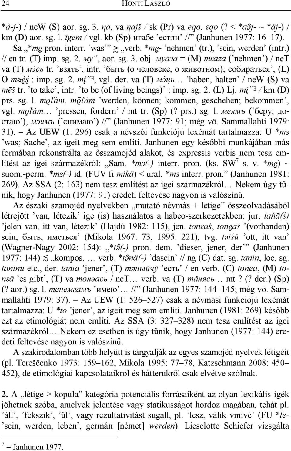 быть (о человеке, о животном); собираться, (L) O mul : imp. sg. 2. mï Ǝ, vgl. der. va (T) мэць haben, halten / new (S) va mēš tr. to take, intr. to be (of living beings) : imp. sg. 2. (L) Lj.