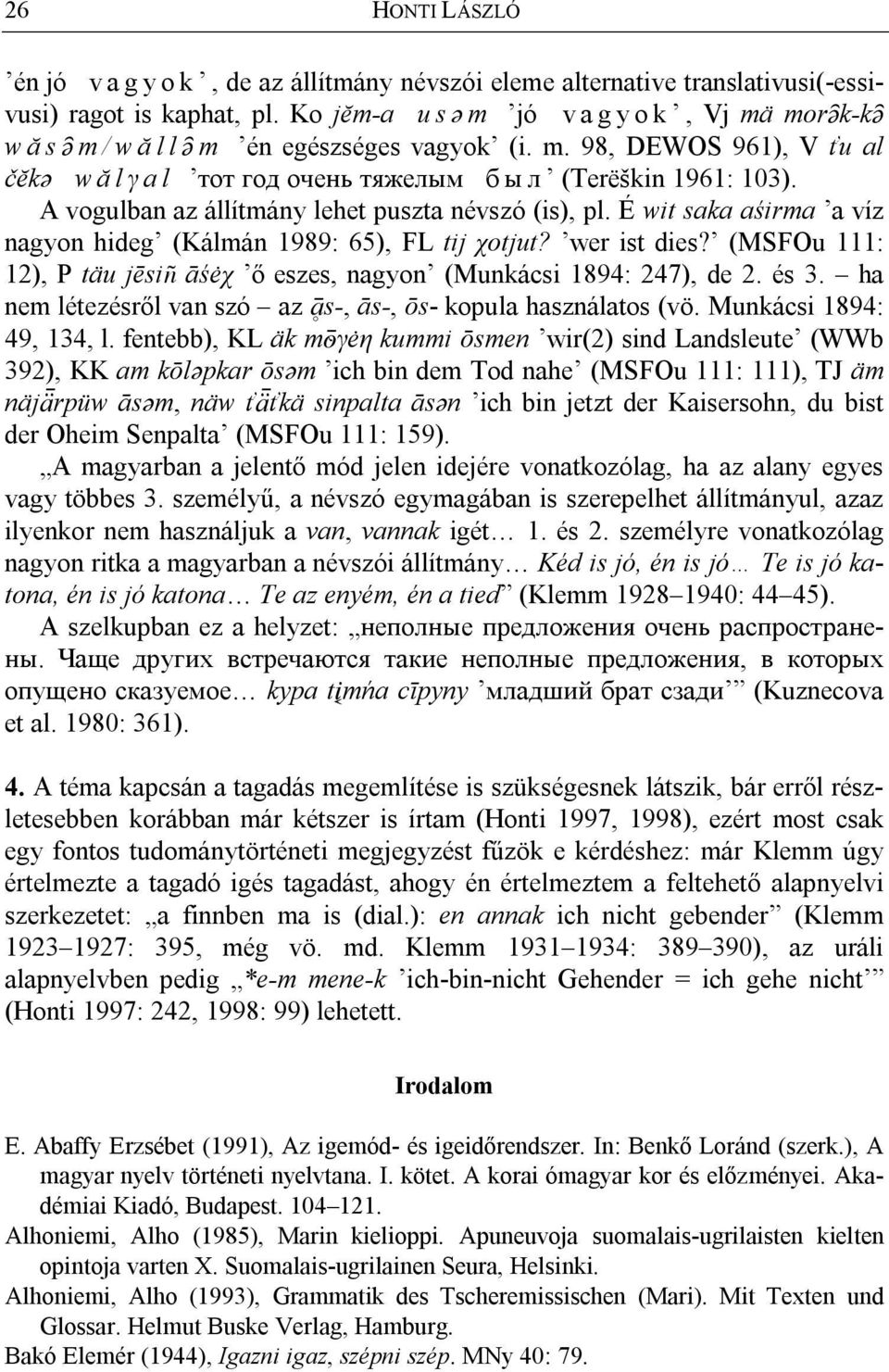 A vogulban az állítmány lehet puszta névszó (is), pl. É wit saka aśirma a víz nagyon hideg (Kálmán 1989: 65), FL tij χotjut? wer ist dies?