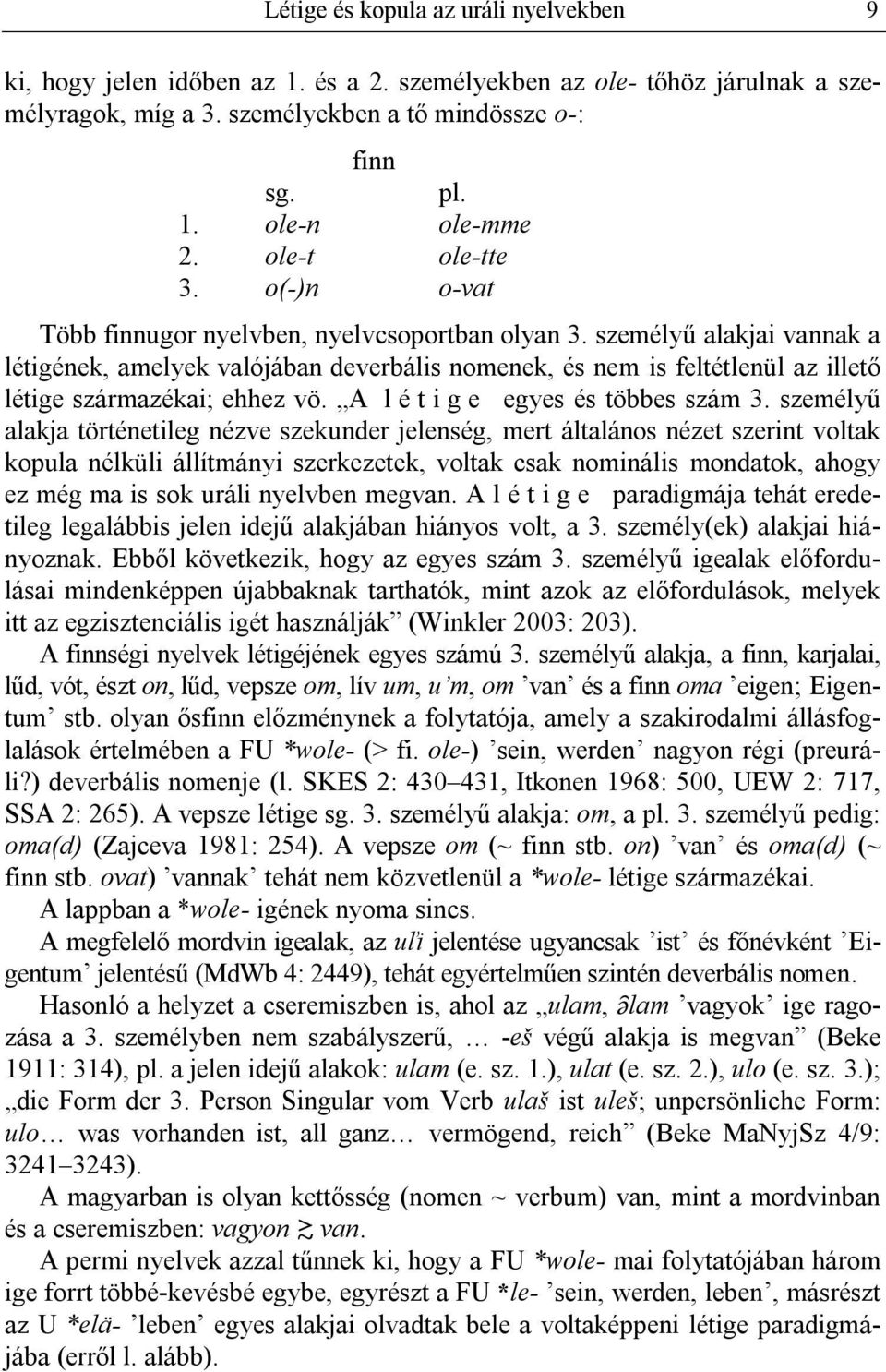 személyű alakjai vannak a létigének, amelyek valójában deverbális nomenek, és nem is feltétlenül az illető létige származékai; ehhez vö. A l é t i g e egyes és többes szám 3.