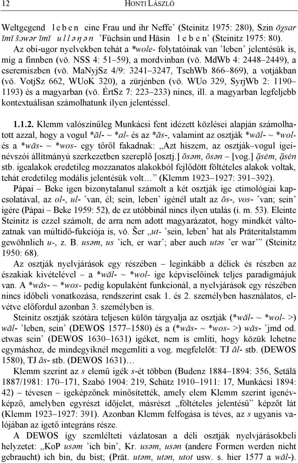 MaNyjSz 4/9: 3241 3247, TschWb 866 869), a votjákban (vö. VotjSz 662, WUoK 320), a zürjénben (vö. WUo 329, SyrjWb 2: 1190 1193) és a magyarban (vö. ÉrtSz 7: 223 233) nincs, ill.