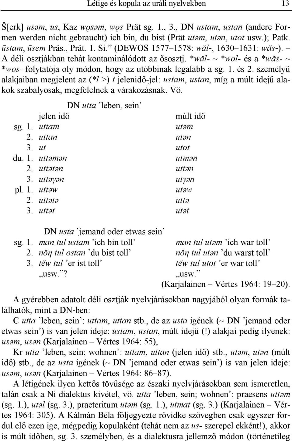 *wăl- ~ *wol- és a *wăs- ~ *wos- folytatója oly módon, hogy az utóbbinak legalább a sg. 1. és 2.