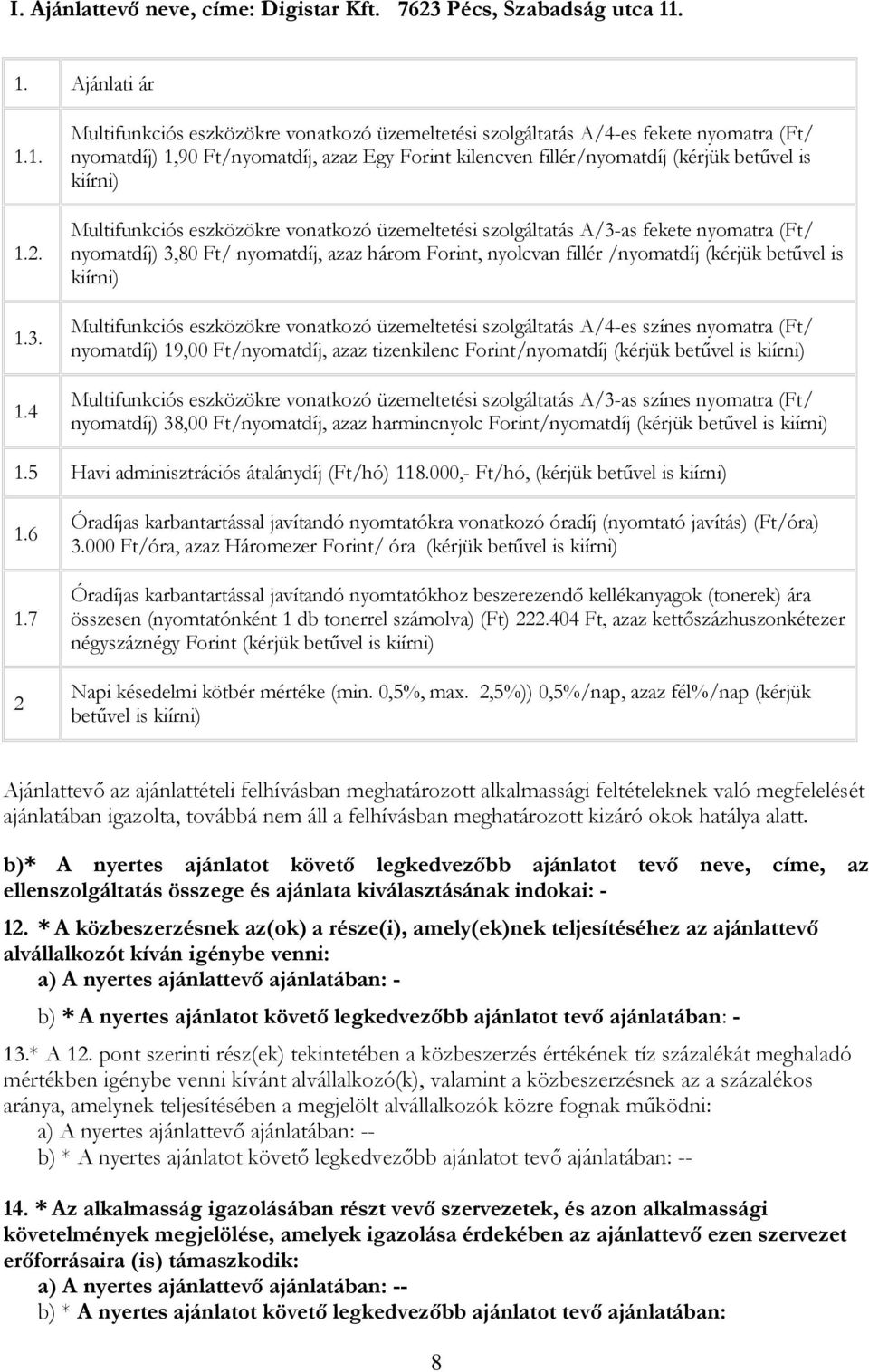 (kérjük betűvel is Multifunkciós eszközökre vonatkozó üzemeltetési szolgáltatás A/3-as fekete nyomatra (Ft/ nyomatdíj) 3,80 Ft/ nyomatdíj, azaz három Forint, nyolcvan fillér /nyomatdíj (kérjük
