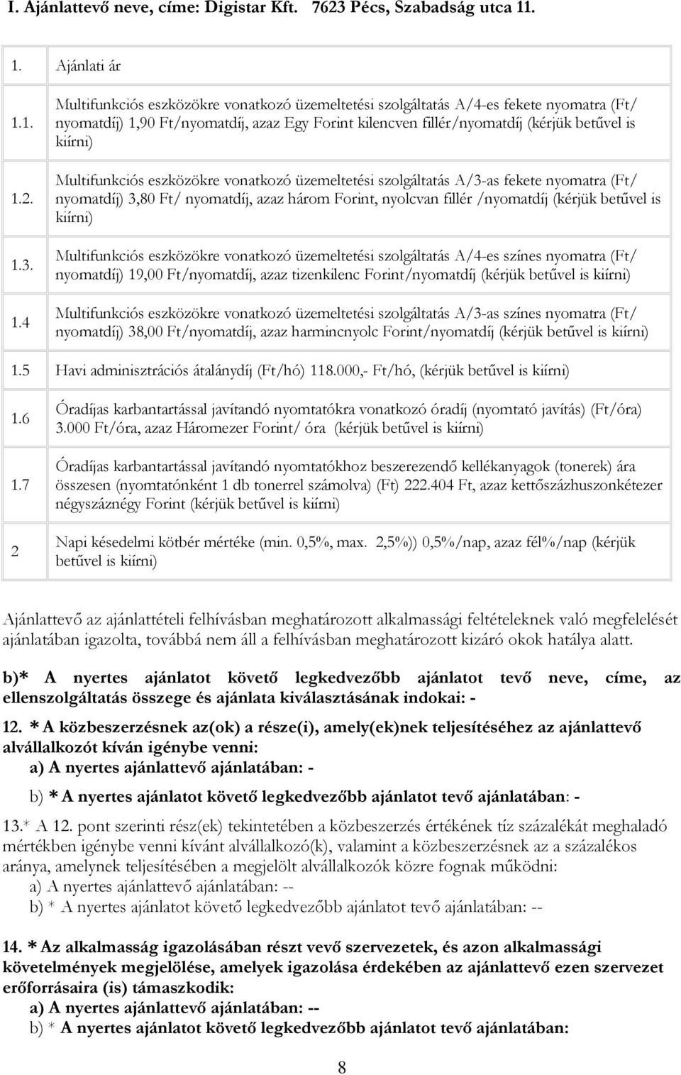 (kérjük betűvel is Multifunkciós eszközökre vonatkozó üzemeltetési szolgáltatás A/3-as fekete nyomatra (Ft/ nyomatdíj) 3,80 Ft/ nyomatdíj, azaz három Forint, nyolcvan fillér /nyomatdíj (kérjük