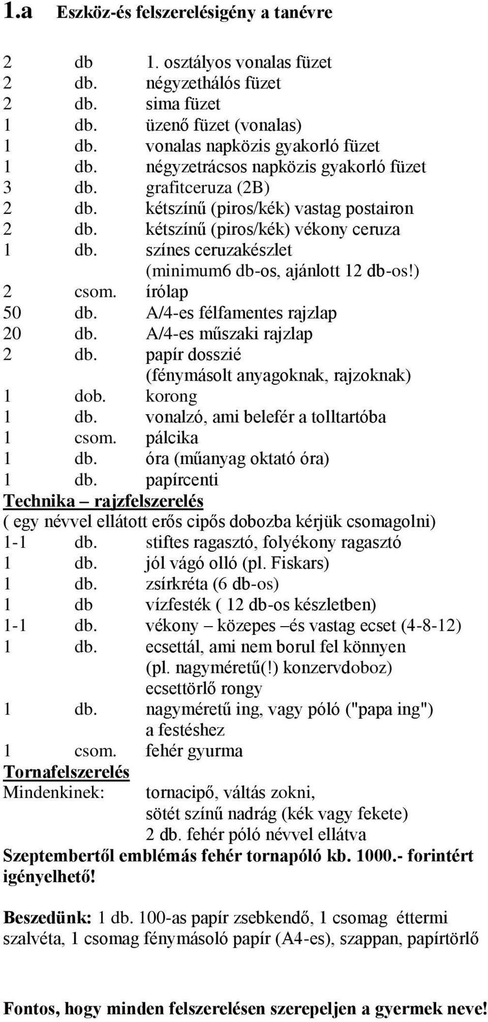 színes ceruzakészlet (minimum6 db-os, ajánlott 12 db-os!) 2 csom. írólap 50 db. A/4-es félfamentes rajzlap 20 db. A/4-es műszaki rajzlap 2 db. papír dosszié (fénymásolt anyagoknak, rajzoknak) 1 dob.