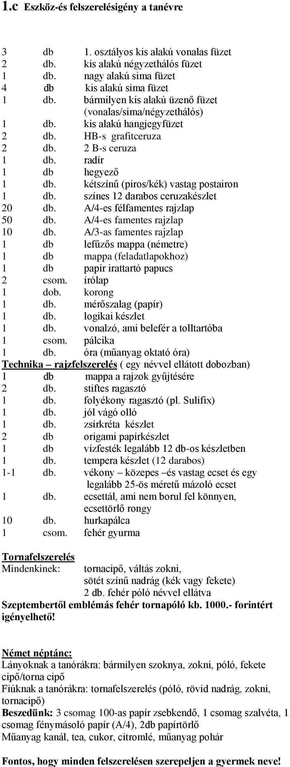 kétszínű (piros/kék) vastag postairon 1 db. színes 12 darabos ceruzakészlet 20 db. A/4-es félfamentes rajzlap 50 db. A/4-es famentes rajzlap 10 db.