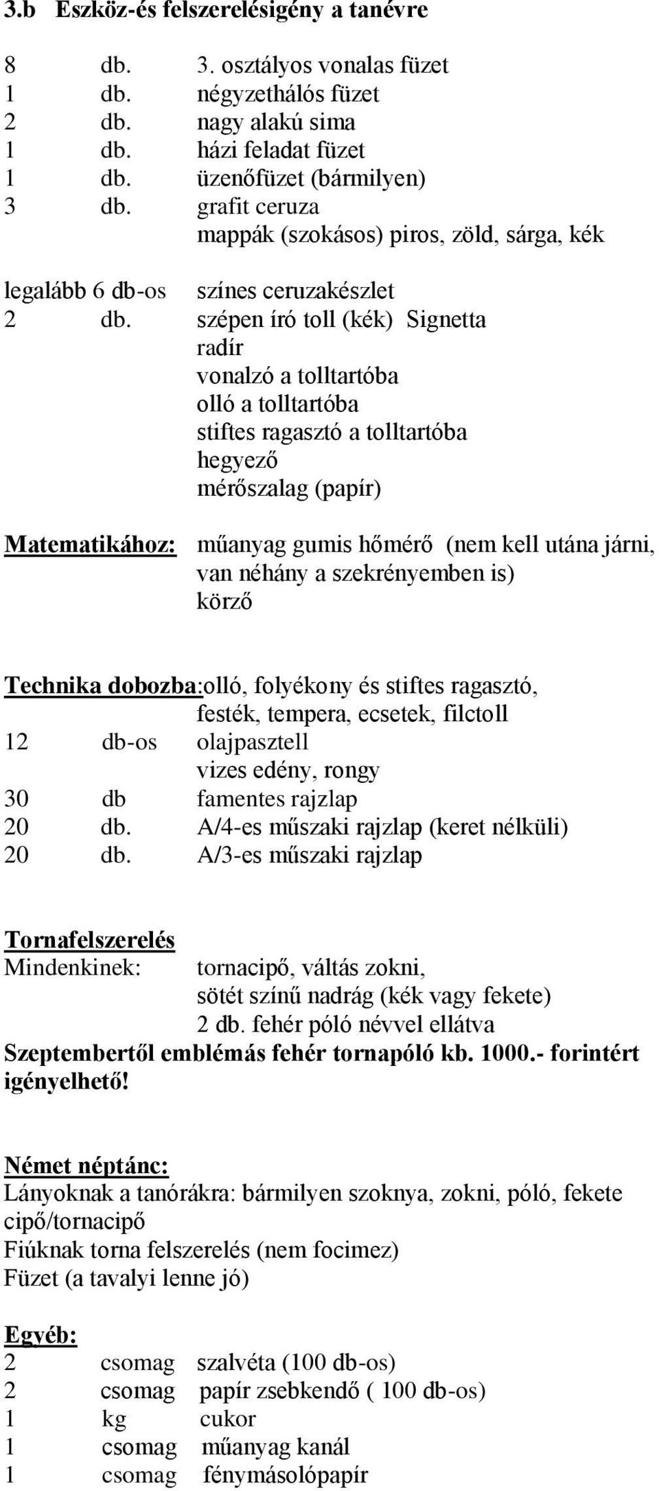 szépen író toll (kék) Signetta radír vonalzó a tolltartóba olló a tolltartóba stiftes ragasztó a tolltartóba hegyező mérőszalag (papír) Matematikához: műanyag gumis hőmérő (nem kell utána járni, van