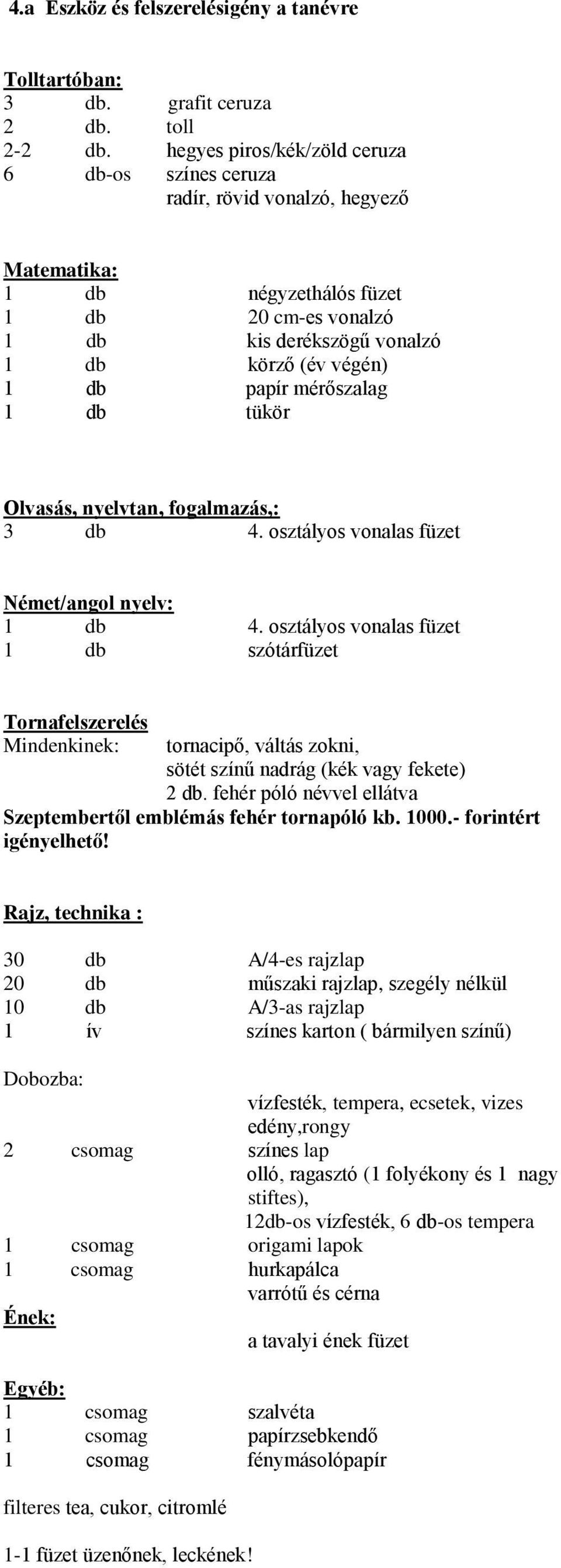 mérőszalag 1 db tükör Olvasás, nyelvtan, fogalmazás,: 3 db 4. osztályos vonalas füzet Német/angol nyelv: 1 db 4.