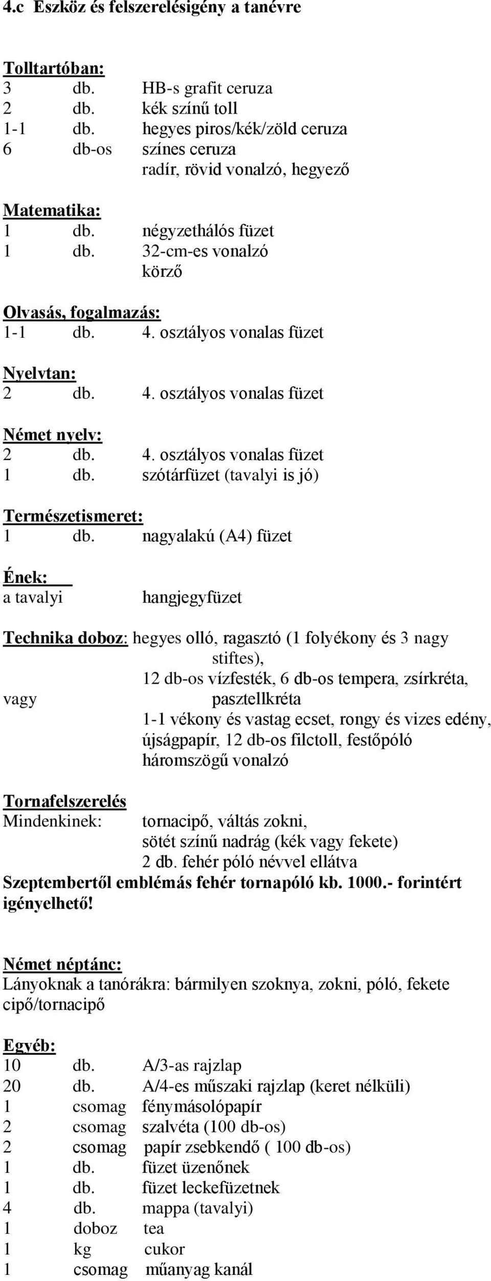 osztályos vonalas füzet Nyelvtan: 2 db. 4. osztályos vonalas füzet Német nyelv: 2 db. 4. osztályos vonalas füzet 1 db. szótárfüzet (tavalyi is jó) Természetismeret: 1 db.