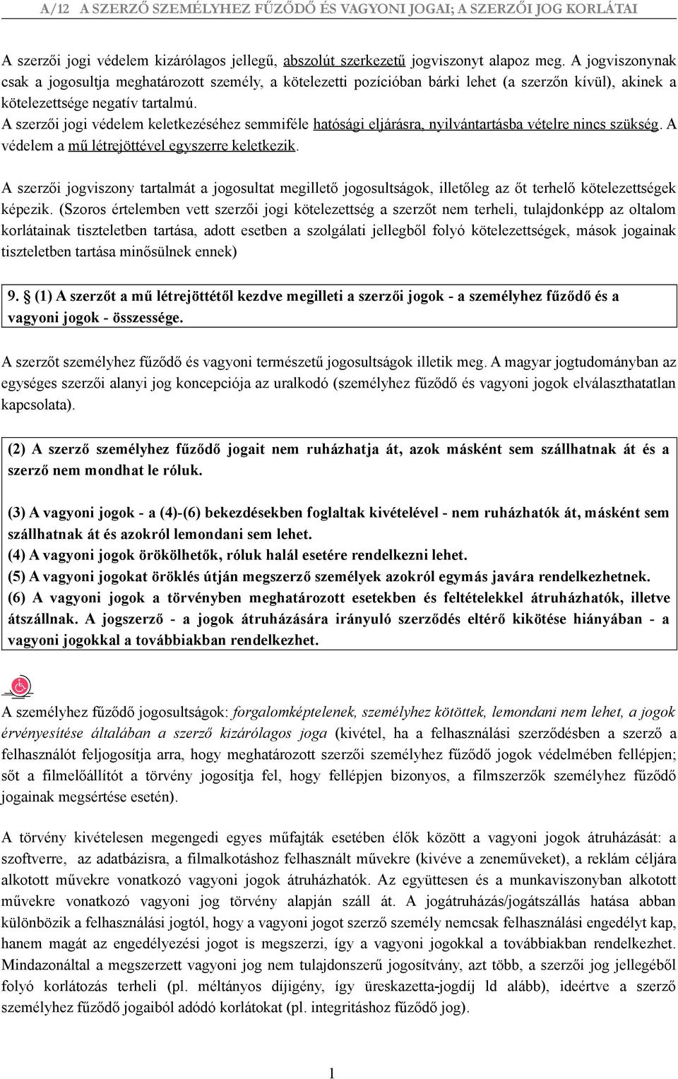 A szerzői jogi védelem keletkezéséhez semmiféle hatósági eljárásra, nyilvántartásba vételre nincs szükség. A védelem a mű létrejöttével egyszerre keletkezik.