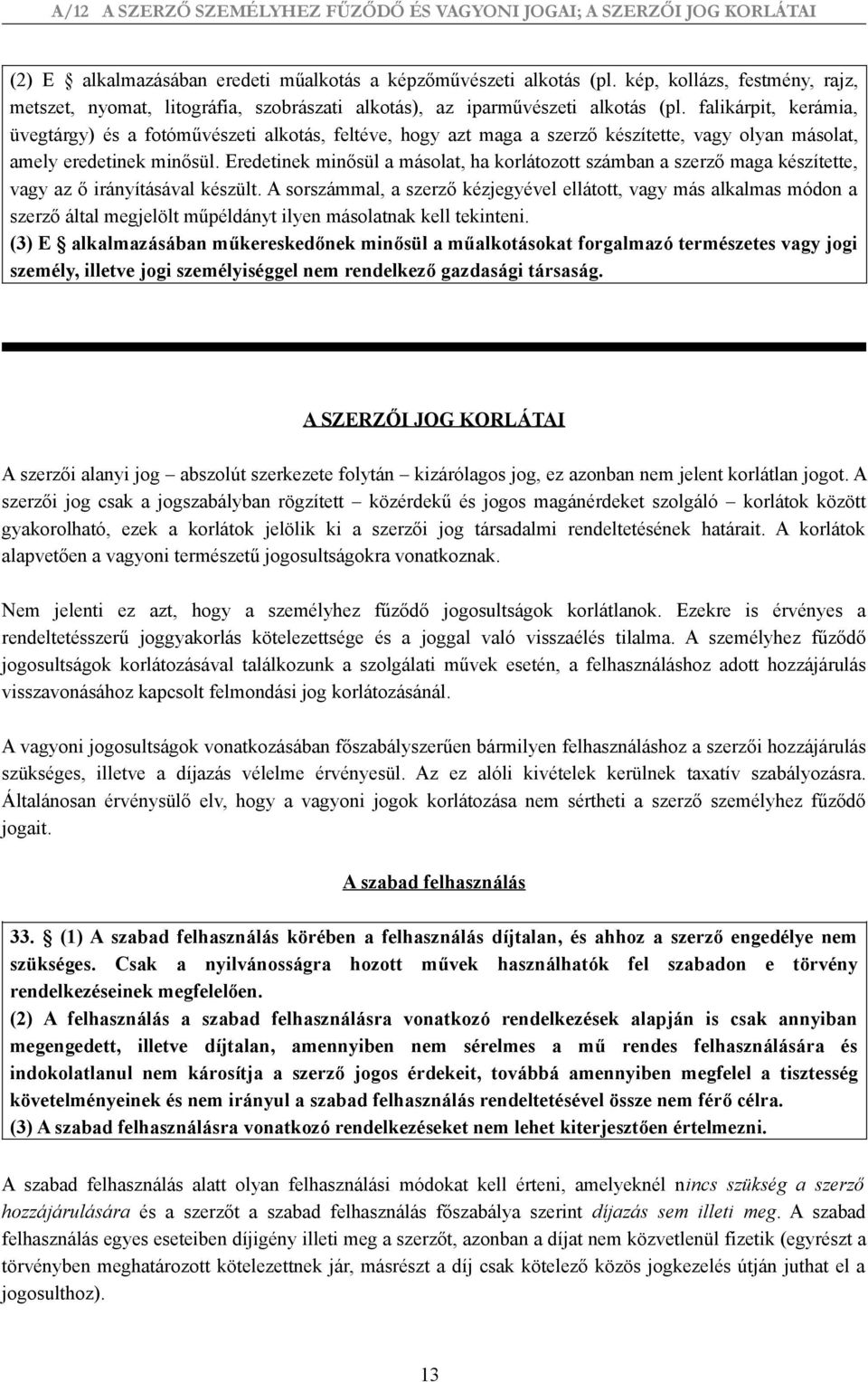 Eredetinek minősül a másolat, ha korlátozott számban a szerző maga készítette, vagy az ő irányításával készült.