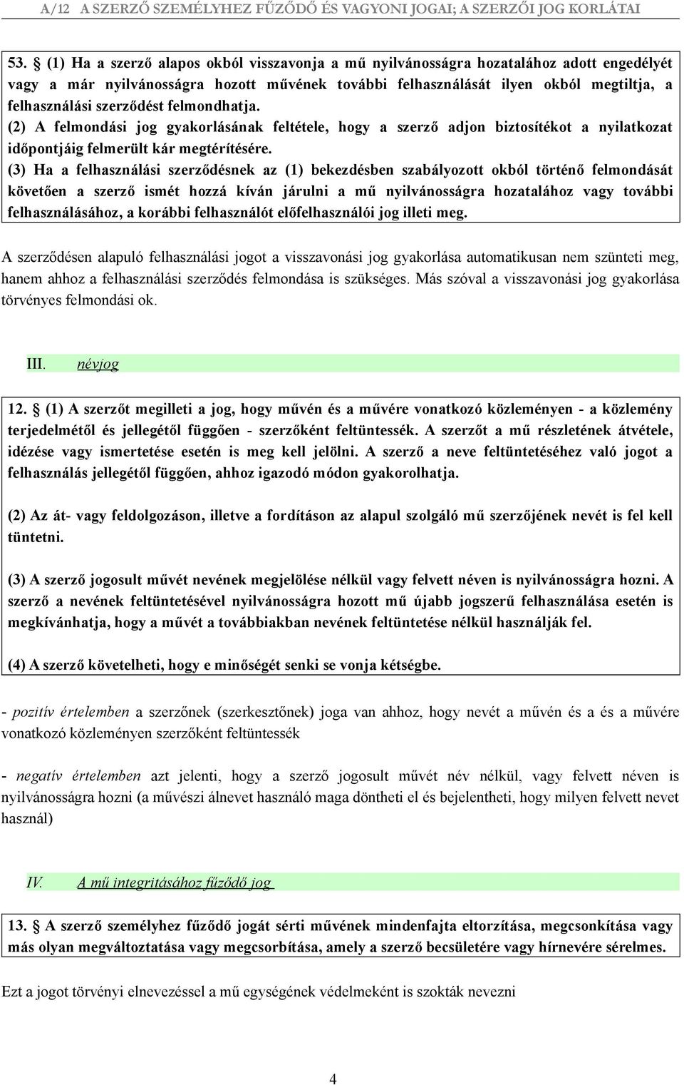 (3) Ha a felhasználási szerződésnek az (1) bekezdésben szabályozott okból történő felmondását követően a szerző ismét hozzá kíván járulni a mű nyilvánosságra hozatalához vagy további