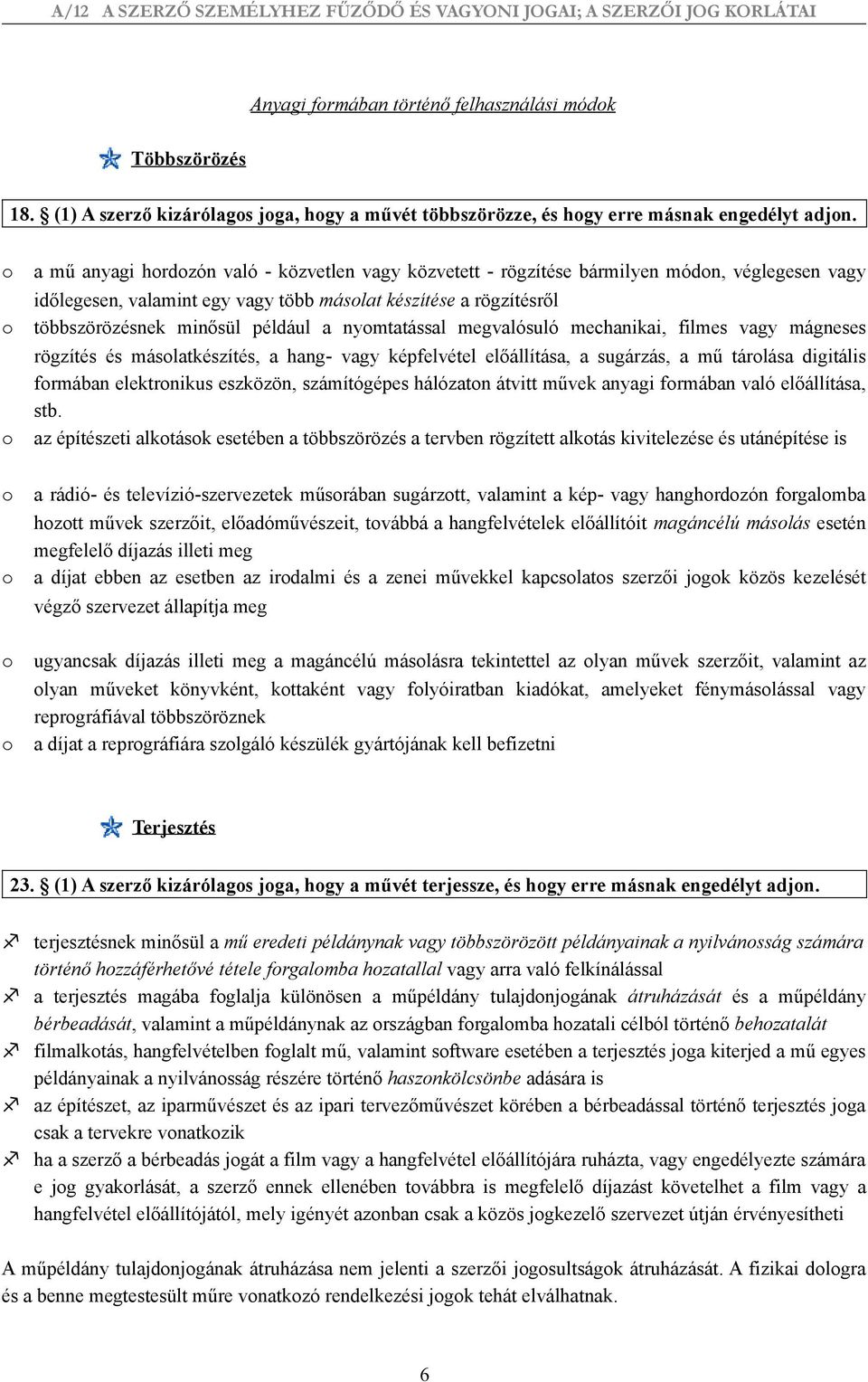 minősül például a nyomtatással megvalósuló mechanikai, filmes vagy mágneses rögzítés és másolatkészítés, a hang- vagy képfelvétel előállítása, a sugárzás, a mű tárolása digitális formában