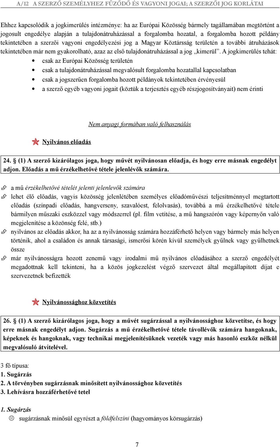 A jogkimerülés tehát: csak az Európai Közösség területén csak a tulajdonátruházással megvalósult forgalomba hozatallal kapcsolatban csak a jogszerűen forgalomba hozott példányok tekintetében