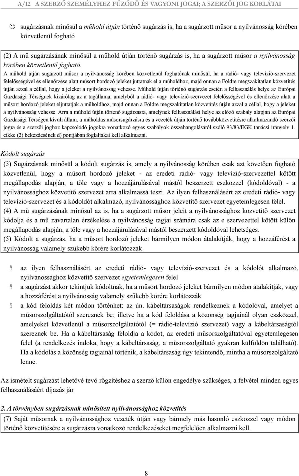 A műhold útján sugárzott műsor a nyilvánosság körében közvetlenül foghatónak minősül, ha a rádió- vagy televízió-szervezet felelősségével és ellenőrzése alatt műsort hordozó jeleket juttatnak el a