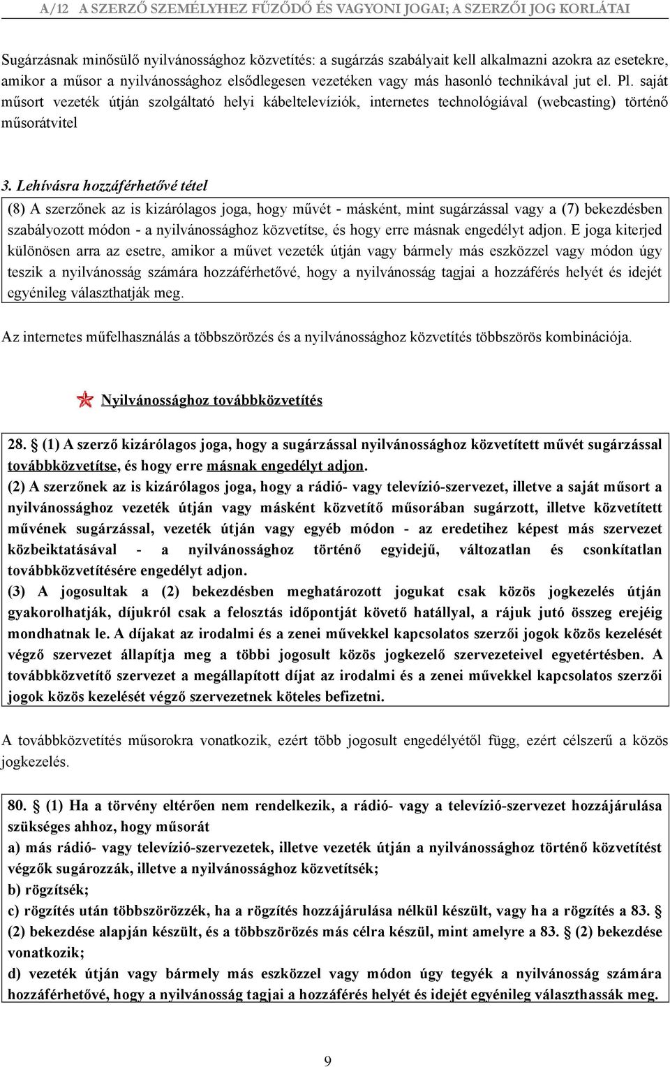 Lehívásra hozzáférhetővé tétel (8) A szerzőnek az is kizárólagos joga, hogy művét - másként, mint sugárzással vagy a (7) bekezdésben szabályozott módon - a nyilvánossághoz közvetítse, és hogy erre