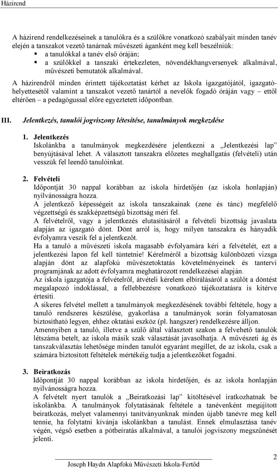 A házirendről minden érintett tájékoztatást kérhet az Iskola igazgatójától, igazgatóhelyettesétől valamint a tanszakot vezető tanártól a nevelők fogadó óráján vagy ettől eltérően a pedagógussal előre