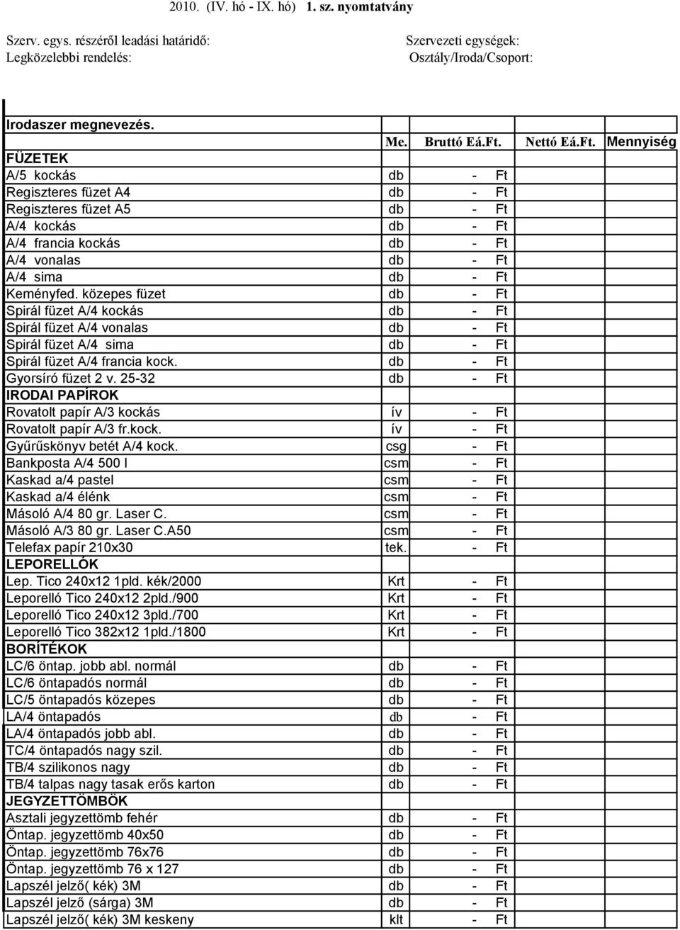 közepes füzet db - Ft Spirál füzet A/4 kockás db - Ft Spirál füzet A/4 vonalas db - Ft Spirál füzet A/4 sima db - Ft Spirál füzet A/4 francia kock. db - Ft Gyorsíró füzet 2 v.