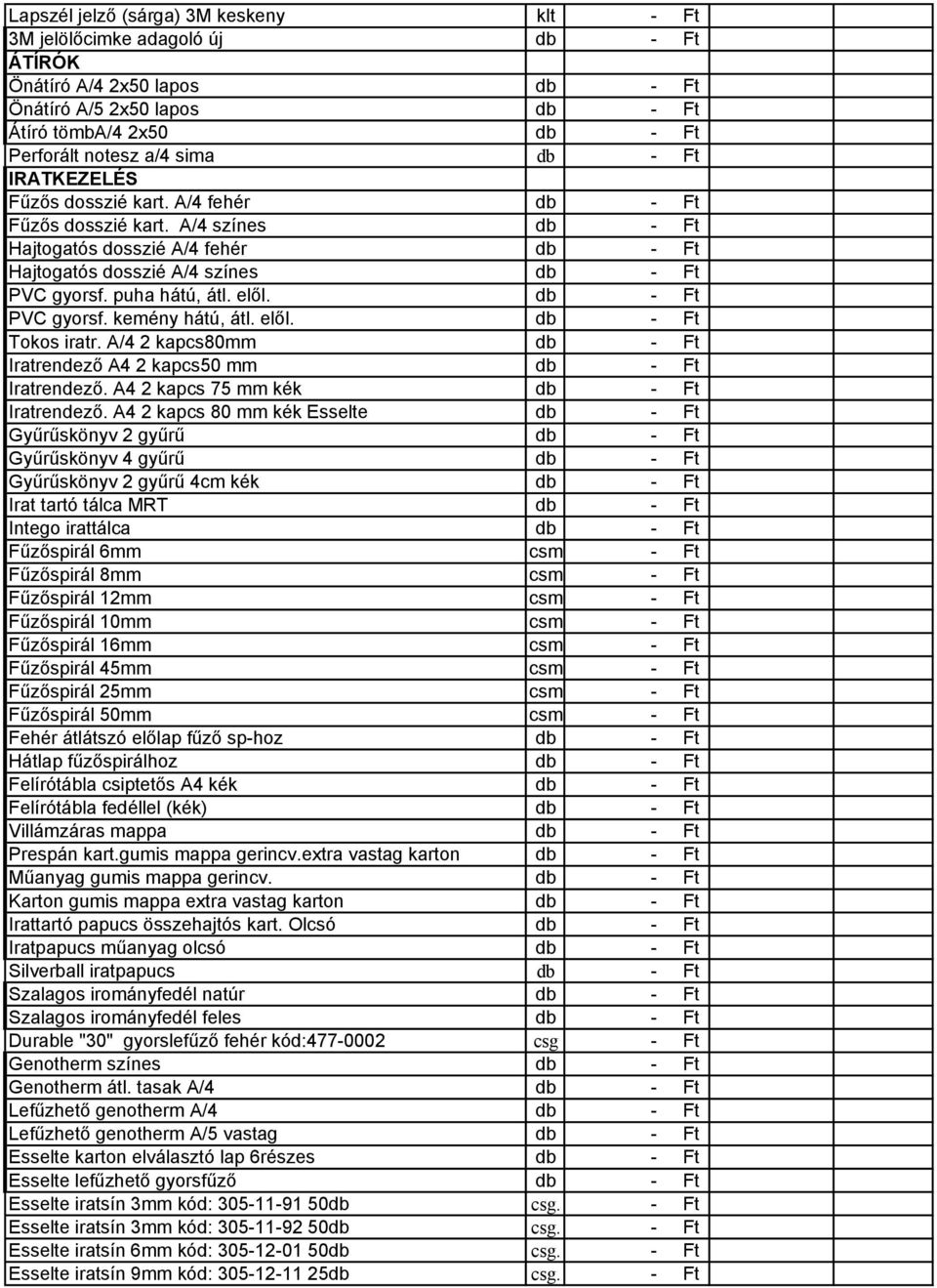 elől. db - Ft PVC gyorsf. kemény hátú, átl. elől. db - Ft Tokos iratr. A/4 2 kapcs80mm db - Ft Iratrendező A4 2 kapcs50 mm db - Ft Iratrendező. A4 2 kapcs 75 mm kék db - Ft Iratrendező.