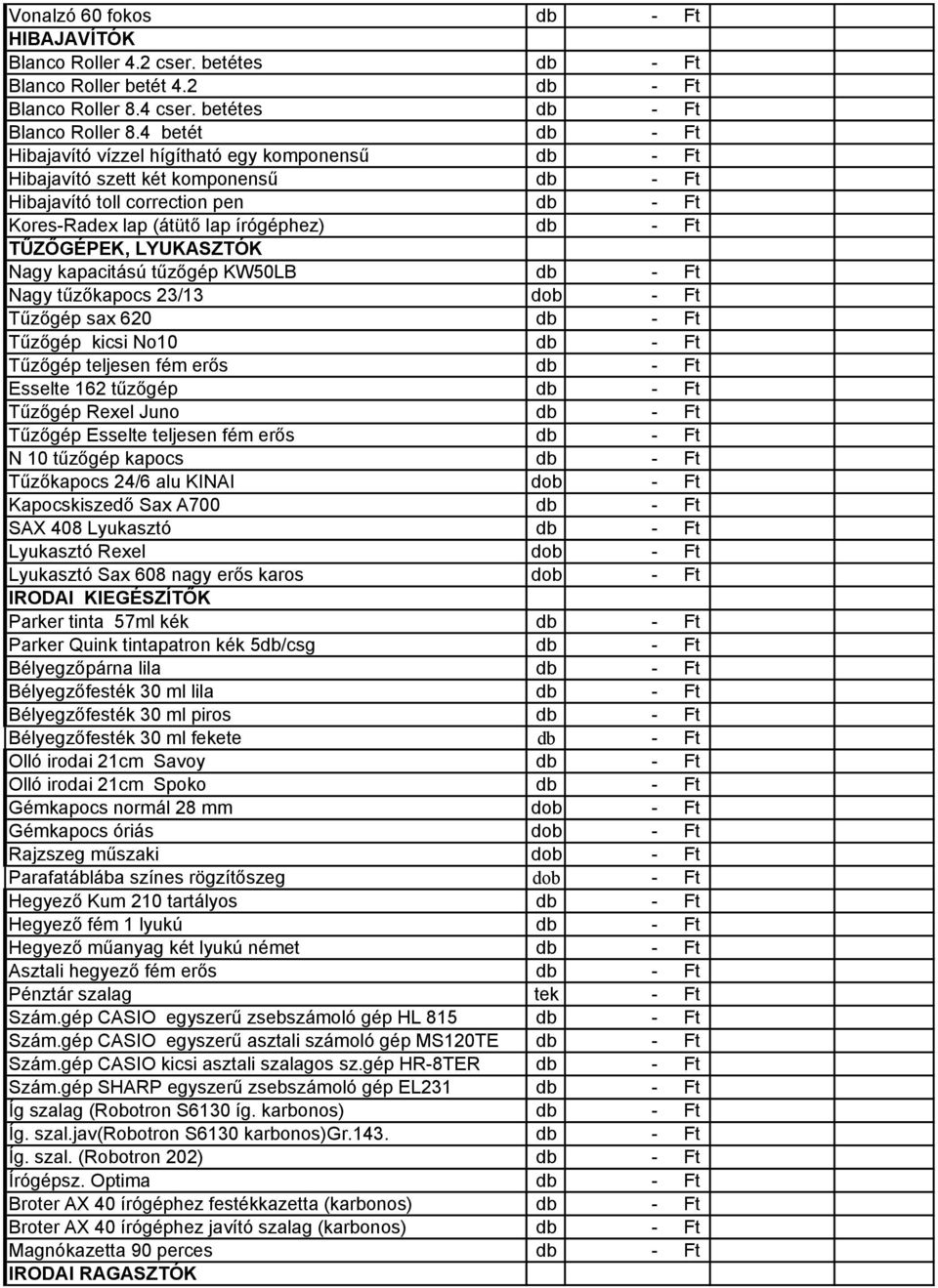 TŰZŐGÉPEK, LYUKASZTÓK Nagy kapacitású tűzőgép KW50LB db - Ft Nagy tűzőkapocs 23/13 dob - Ft Tűzőgép sax 620 db - Ft Tűzőgép kicsi No10 db - Ft Tűzőgép teljesen fém erős db - Ft Esselte 162 tűzőgép db