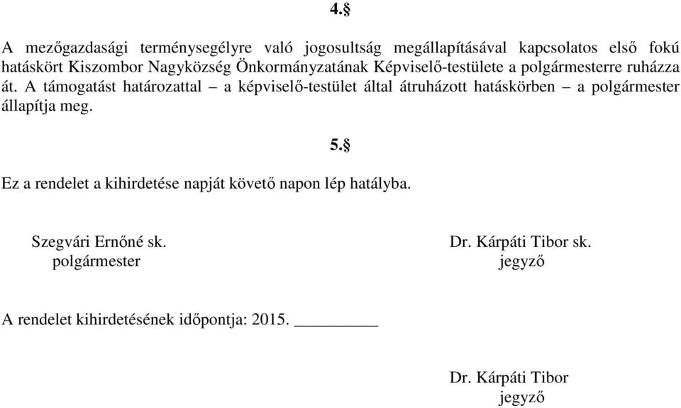 A támogatást határozattal a képviselő-testület által átruházott hatáskörben a polgármester állapítja meg. 5.