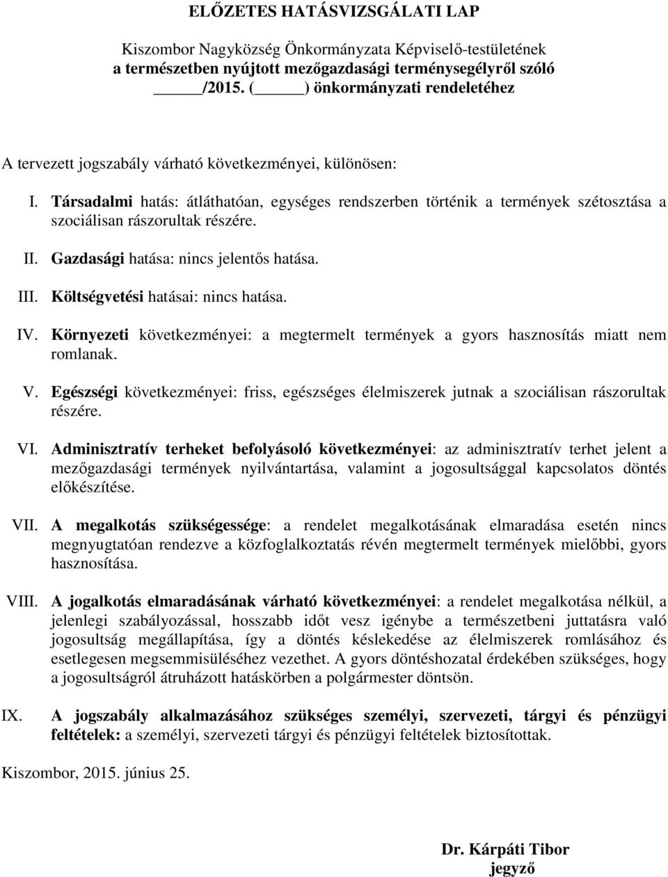 Társadalmi hatás: átláthatóan, egységes rendszerben történik a termények szétosztása a szociálisan rászorultak részére. II. Gazdasági hatása: nincs jelentős hatása. III.