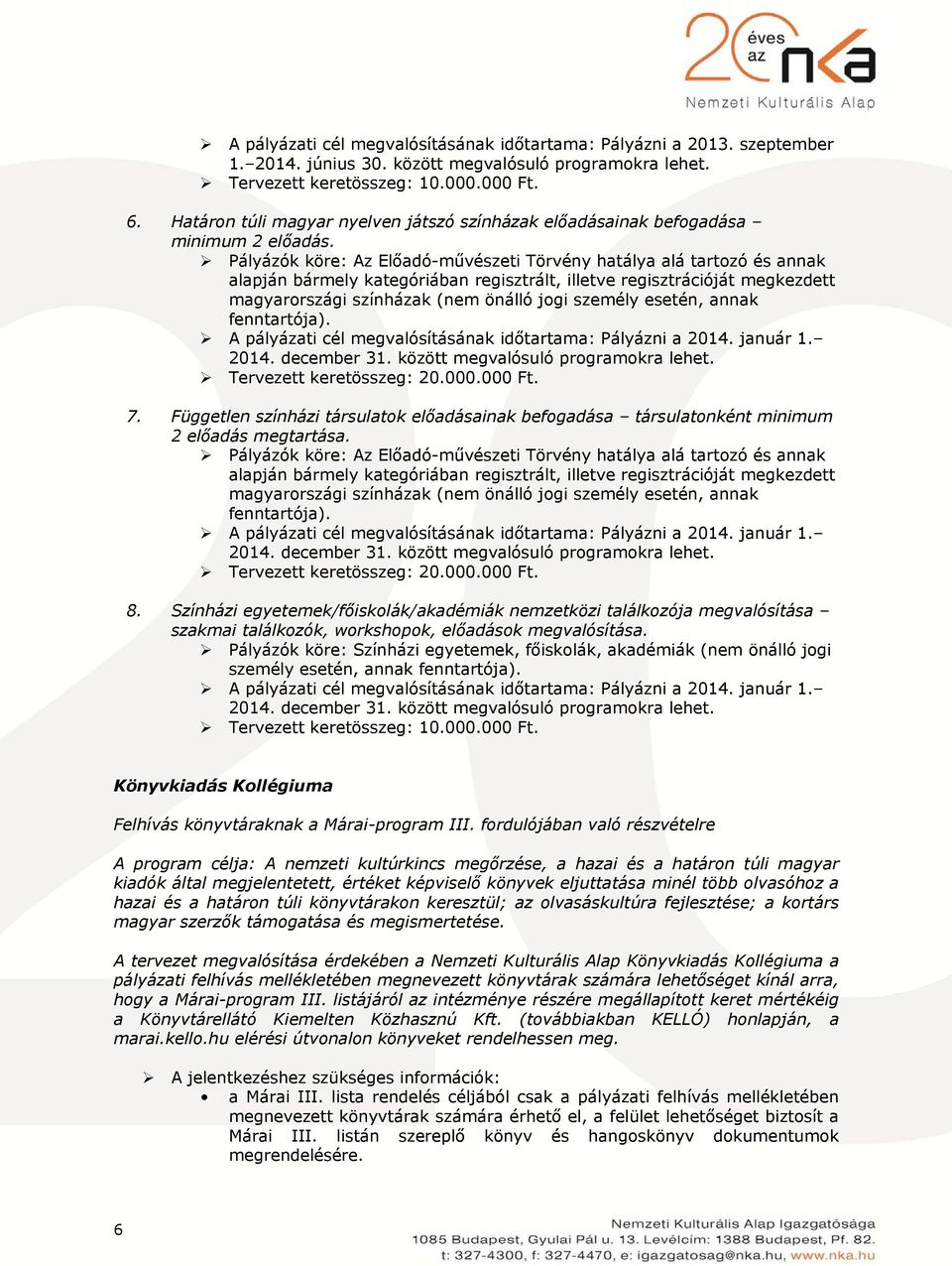 Pályázók köre: Az Előadó-művészeti Törvény hatálya alá tartozó és annak alapján bármely kategóriában regisztrált, illetve regisztrációját megkezdett magyarországi színházak (nem önálló jogi személy