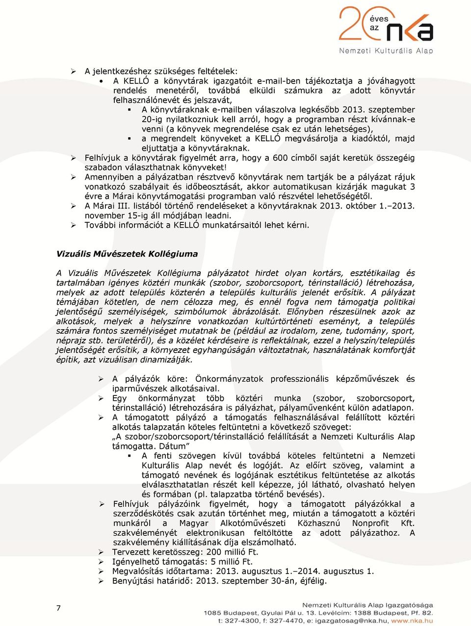 szeptember 20-ig nyilatkozniuk kell arról, hogy a programban részt kívánnak-e venni (a könyvek megrendelése csak ez után lehetséges), a megrendelt könyveket a KELLÓ megvásárolja a kiadóktól, majd