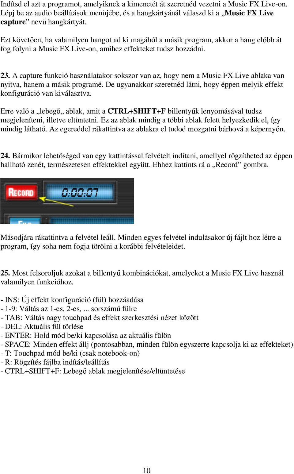 Ezt követıen, ha valamilyen hangot ad ki magából a másik program, akkor a hang elıbb át fog folyni a Music FX Live-on, amihez effekteket tudsz hozzádni. 23.