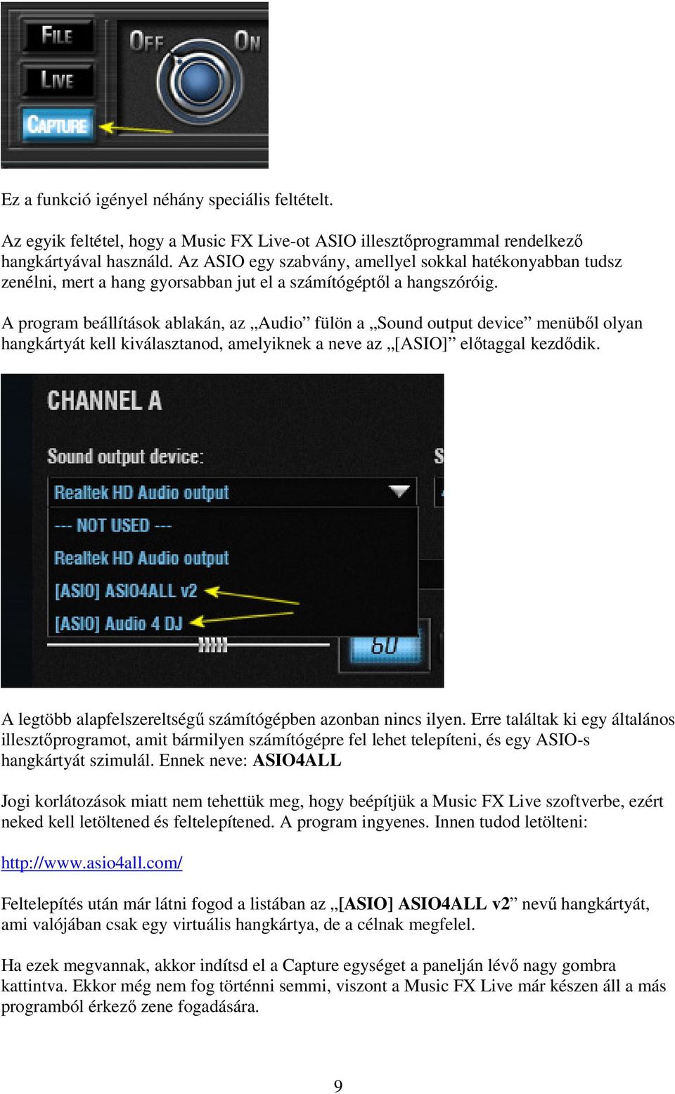 A program beállítások ablakán, az Audio fülön a Sound output device menübıl olyan hangkártyát kell kiválasztanod, amelyiknek a neve az [ASIO] elıtaggal kezdıdik.