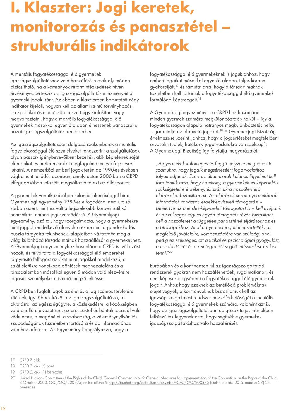 Az ebben a klaszterben bemutatott négy indikátor kijelöli, hogyan kell az állami szintű törvényhozási, szakpolitikai és ellenőrzőrendszert úgy kialakítani vagy megváltoztatni, hogy a mentális