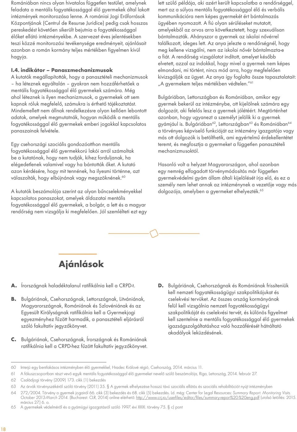 A szervezet éves jelentésekben teszi közzé monitorozási tevékenysége eredményeit, ajánlásait azonban a román kormány teljes mértékben figyelmen kívül hagyja. I.4.