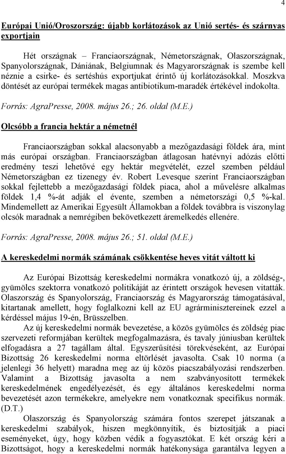 Forrás: AgraPresse, 2008. május 26.; 26. oldal (M.E.) Olcsóbb a francia hektár a németnél Franciaországban sokkal alacsonyabb a mezőgazdasági földek ára, mint más európai országban.