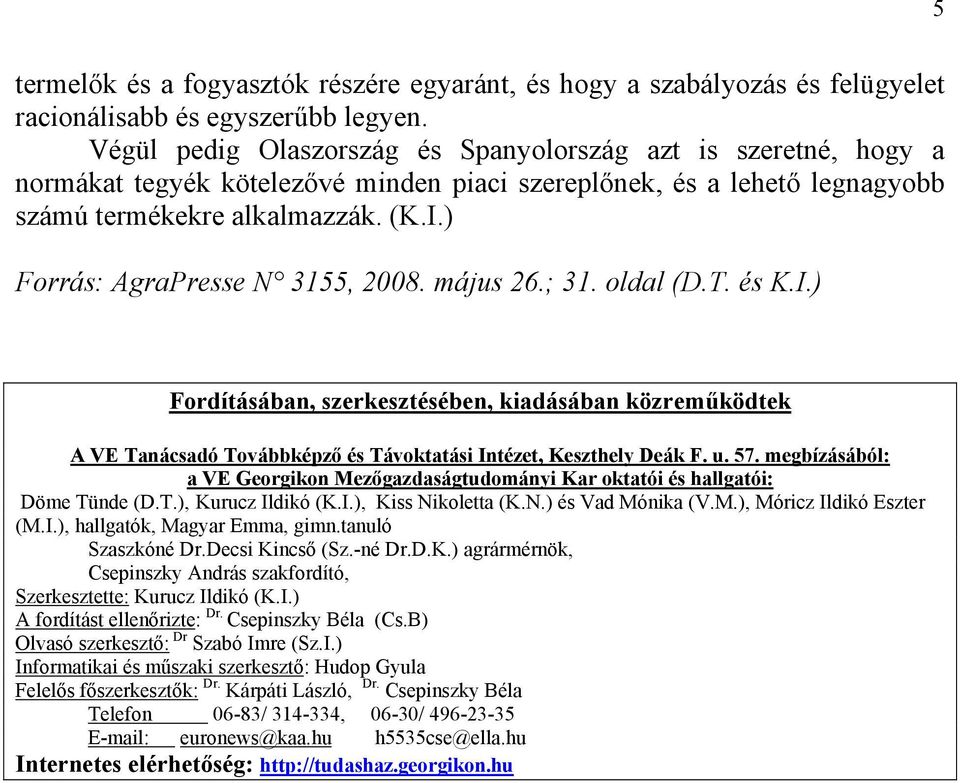 ) Forrás: AgraPresse N 3155, 2008. május 26.; 31. oldal (D.T. és K.I.) Fordításában, szerkesztésében, kiadásában közreműködtek A VE Tanácsadó Továbbképző és Távoktatási Intézet, Keszthely Deák F. u.