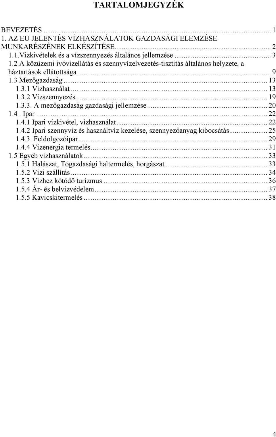 .. 20 1.4. Ipar... 22 1.4.1 Ipari vízkivétel, vízhasználat... 22 1.4.2 Ipari szennyvíz és használtvíz kezelése, szennyezőanyag kibocsátás... 25 1.4.3. Feldolgozóipar... 29 1.4.4 Vízenergia termelés.