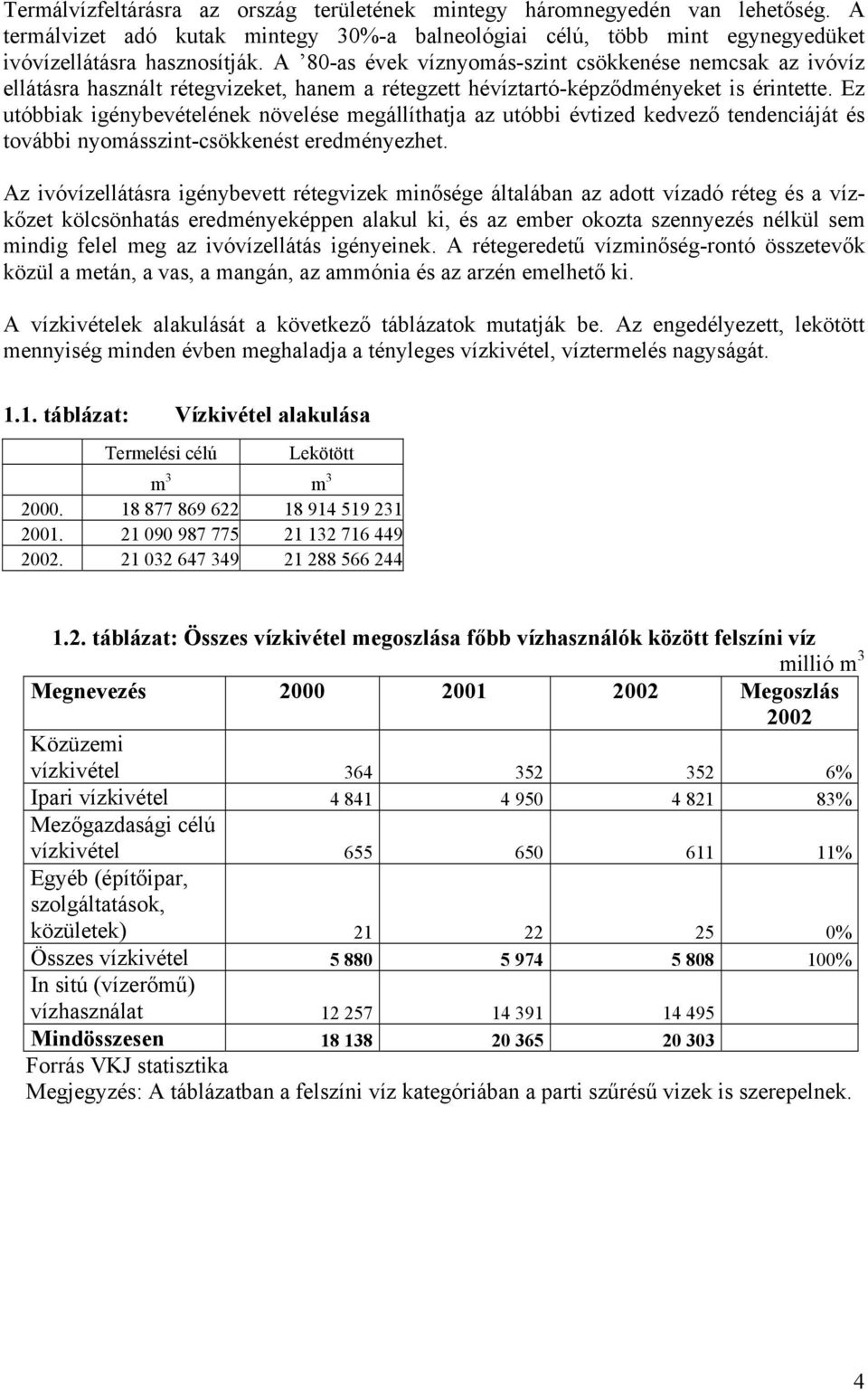 Ez utóbbiak igénybevételének növelése megállíthatja az utóbbi évtized kedvező tendenciáját és további nyomásszint-csökkenést eredményezhet.