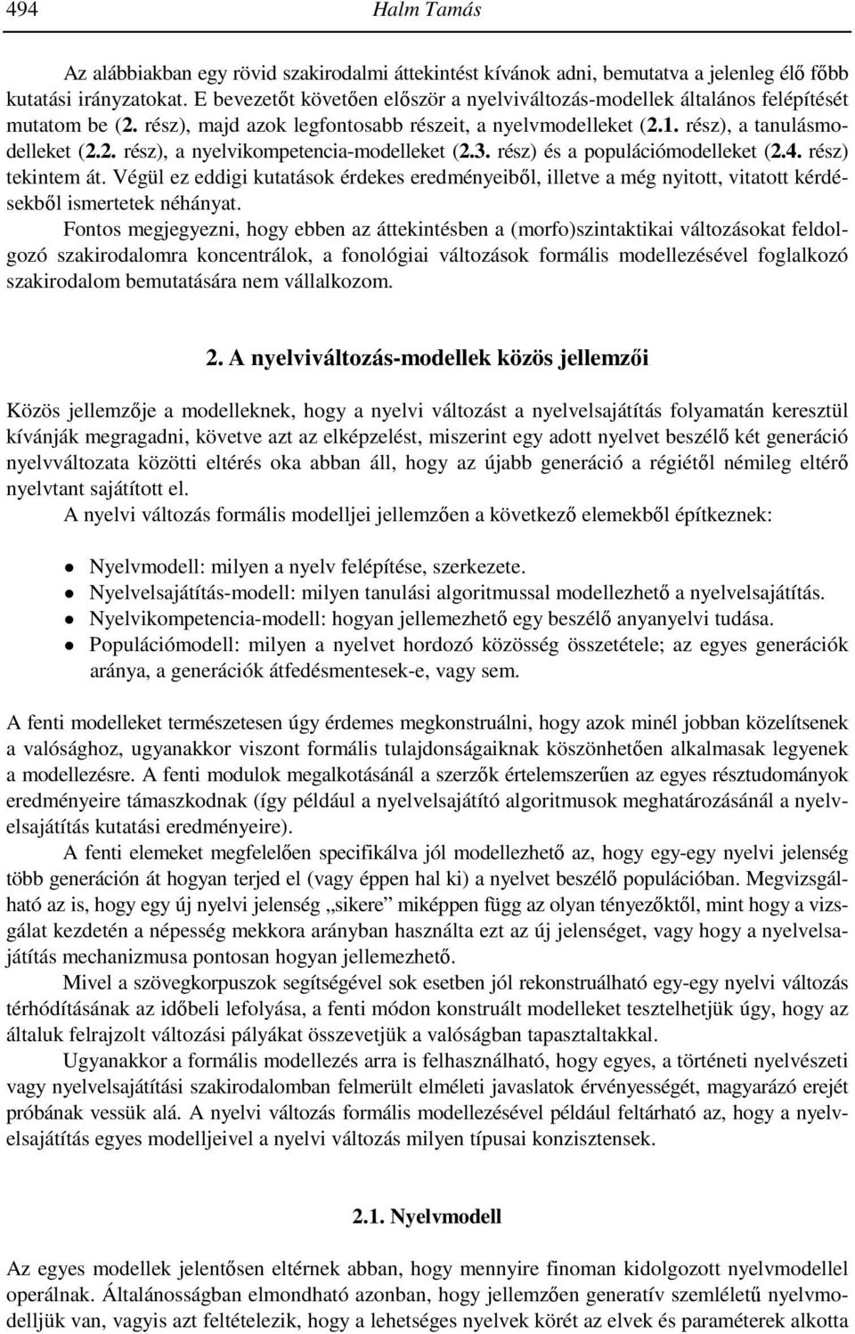 3. rész) és a populációmodelleket (2.4. rész) tekintem át. Végül ez eddigi kutatások érdekes eredményeiből, illetve a még nyitott, vitatott kérdésekből ismertetek néhányat.
