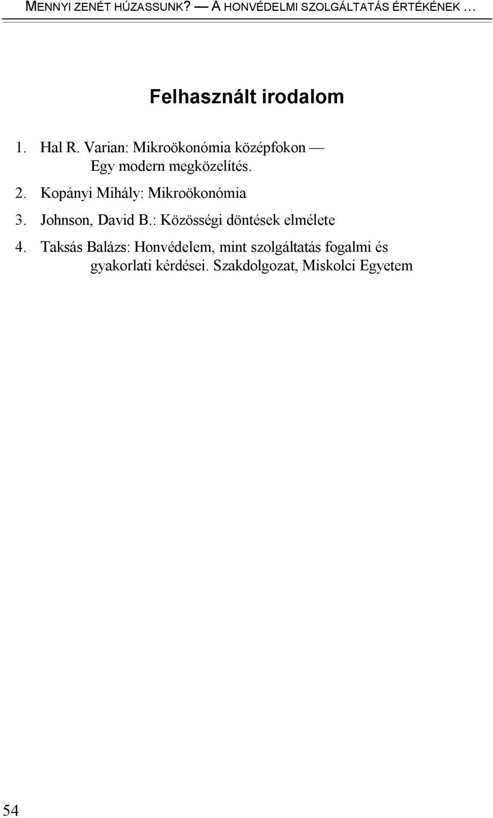 Kopányi Mihály: Mikroökonómia 3. Johnson, David B.: Közösségi döntések elmélete 4.