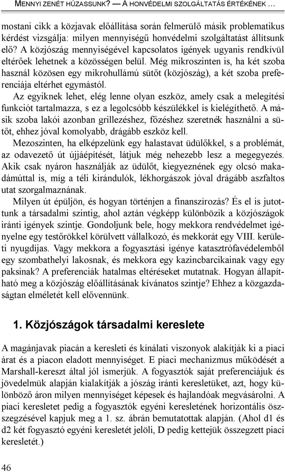 A közjószág mennyiségével kapcsolatos igények ugyanis rendkívül eltérőek lehetnek a közösségen belül.
