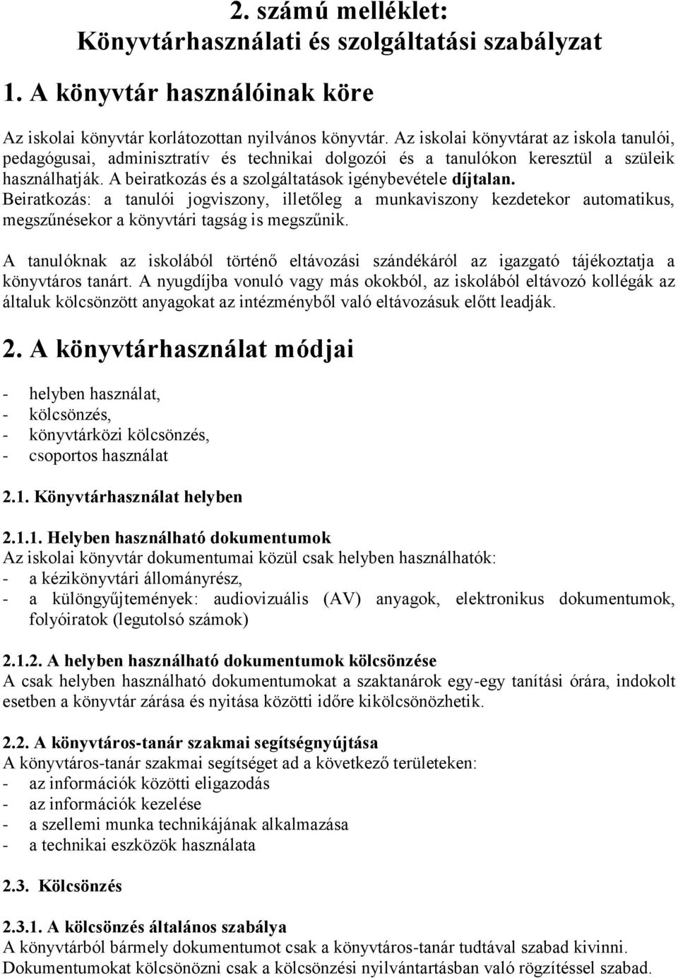 Beiratkozás: a tanulói jogviszony, illetőleg a munkaviszony kezdetekor automatikus, megszűnésekor a könyvtári tagság is megszűnik.