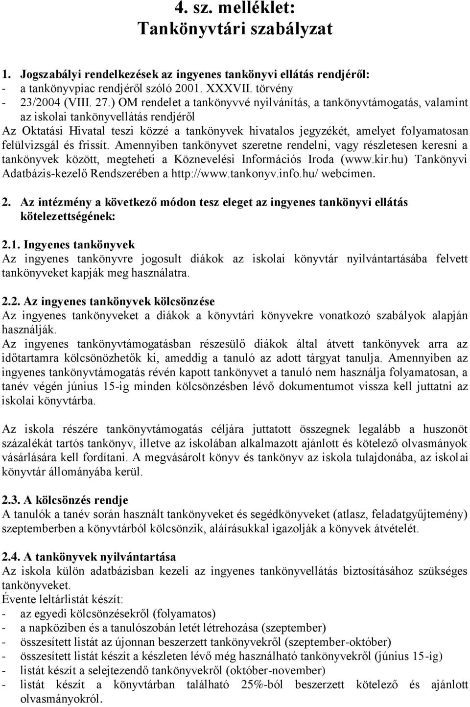 felülvizsgál és frissít. Amennyiben tankönyvet szeretne rendelni, vagy részletesen keresni a tankönyvek között, megteheti a Köznevelési Információs Iroda (www.kir.