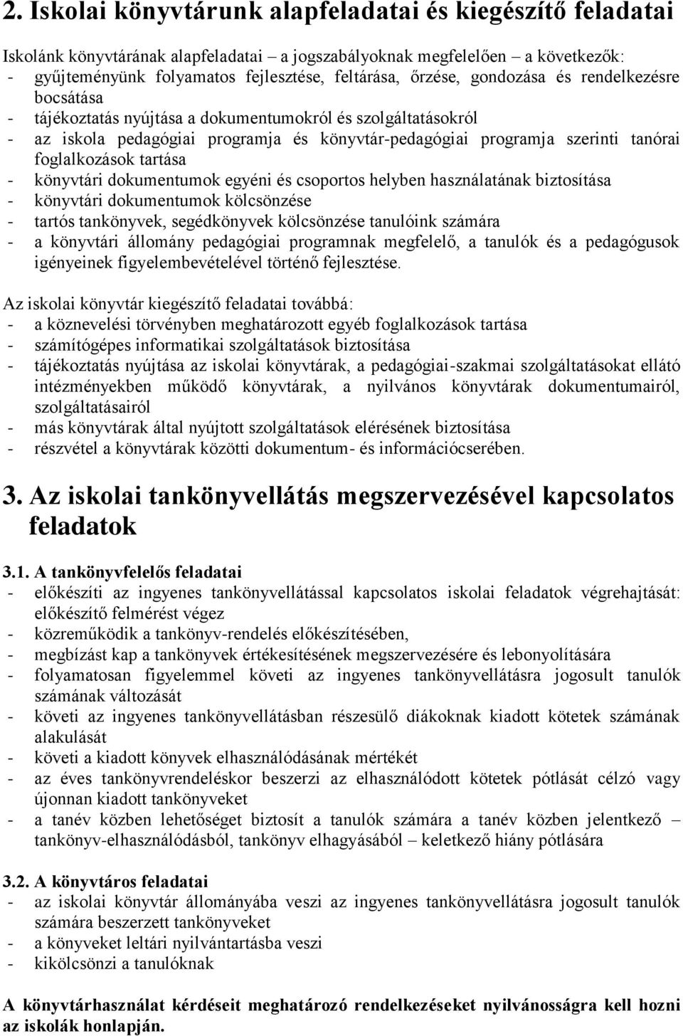 tartása - könyvtári dokumentumok egyéni és csoportos helyben használatának biztosítása - könyvtári dokumentumok kölcsönzése - tartós tankönyvek, segédkönyvek kölcsönzése tanulóink számára - a